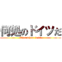 何処のドイツだ (What whom is it?)