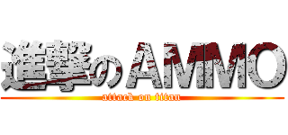 進撃のＡＭＭＯ (attack on titan)