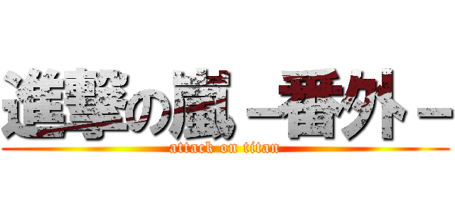 進撃の嵐－番外－ (attack on titan)