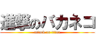 進撃のバカネコ (attack on titan)