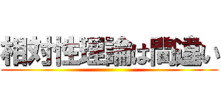 相対性理論は間違い ()