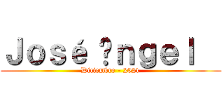 Ｊｏｓé Áｎｇｅｌ   (Diciembre - 2021)