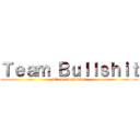 Ｔｅａｍ Ｂｕｌｌｓｈｉｔ (Attack On Bullshit)