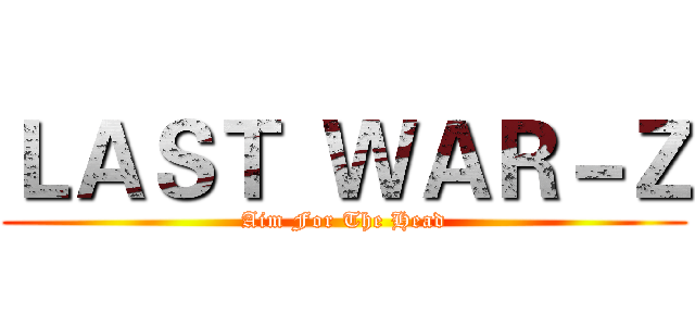 ＬＡＳＴ  ＷＡＲ－Ｚ (Aim For The Head)