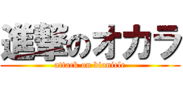 進撃のオカラ (attack on bionicle)