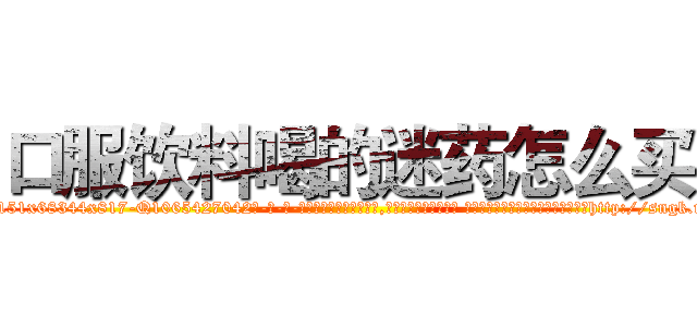 口服饮料喝的迷药怎么买 (口服饮料喝的迷药怎么买【电-话151x68344x817-Q1065427042元-吉-药-业】我们做的是长期生意,靠的是老客户长期支持 口服饮料喝的迷药怎么买在发表了一篇http://sngk.net/GG41Ux

参考消息网我们做的是长期生意,靠的是老客户长期支持也许我们早该意识到，就连鲍勃·霍斯金斯（金球奖戏剧类电影男主角 
)