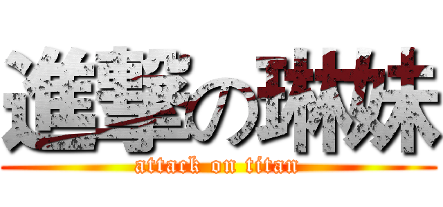 進撃の琳妹 (attack on titan)