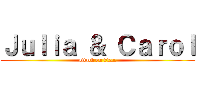Ｊｕｌｉａ ＆ Ｃａｒｏｌ (attack on titan)