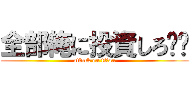 全部俺に投資しろ‼︎ (attack on titan)