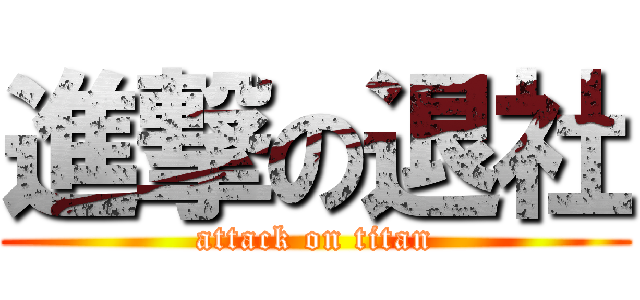 進撃の退社 (attack on titan)