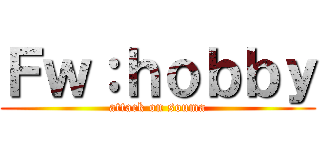 Ｆｗ：ｈｏｂｂｙ (attack on souma)