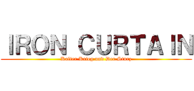 ＩＲＯＮ ＣＵＲＴＡＩＮ (Kalter Krieg und Der Sturz)