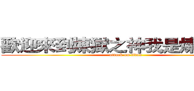 歡迎來到煉獄之神我是煉獄天使 (attack on titan)