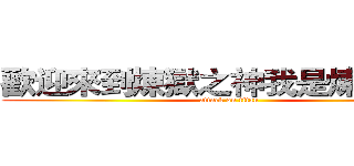 歡迎來到煉獄之神我是煉獄天使 (attack on titan)