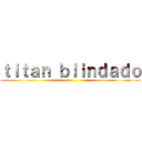 ｔｉｔａｎ ｂｌｉｎｄａｄｏ ()