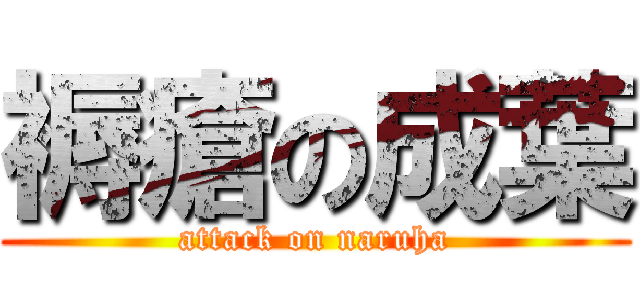 褥瘡の成葉 (attack on naruha)