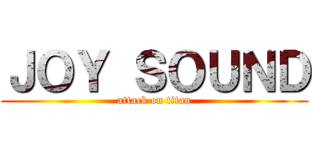 ＪＯＹ ＳＯＵＮＤ (attack on titan)