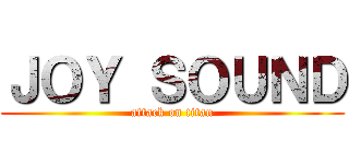 ＪＯＹ ＳＯＵＮＤ (attack on titan)