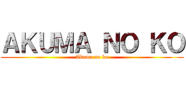 ＡＫＵＭＡ ＮＯ ＫＯ (Akuma no ko)
