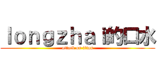 ｌｏｎｇｚｈａｉ的口水 (attack on titan)