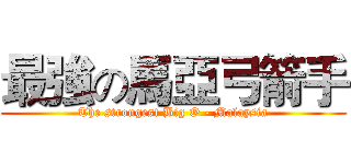 最強の馬亞弓箭手 (The strongest Big O - Malaysia)