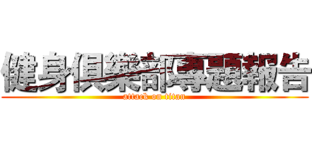 健身俱樂部專題報告 (attack on titan)