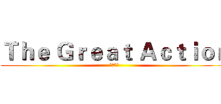 Ｔｈｅ Ｇｒｅａｔ Ａｃｔｉｏｎ (歐陸逆襲)