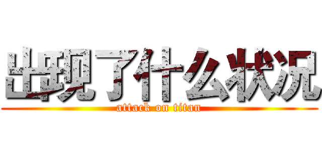 出现了什么状况 (attack on titan)