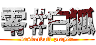 零＃白狐 (basketball player)