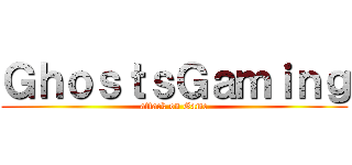 ＧｈｏｓｔｓＧａｍｉｎｇ (attack on Game)