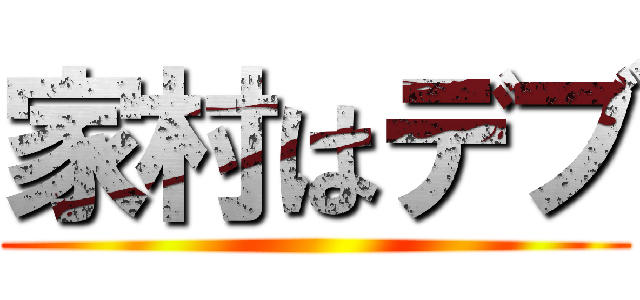 家村はデブ ()
