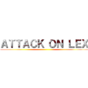 ＡＴＴＡＣＫ ＯＮ ＬＥＸ ()