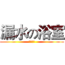 漏水の浴室 (請假回家)