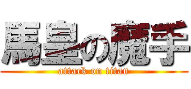 馬皇の魔手 (attack on titan)