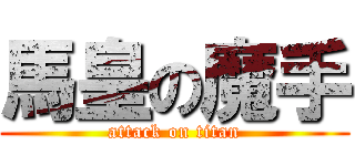 馬皇の魔手 (attack on titan)