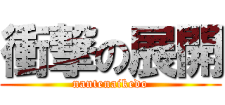 衝撃の展開 (nantenaikedo)