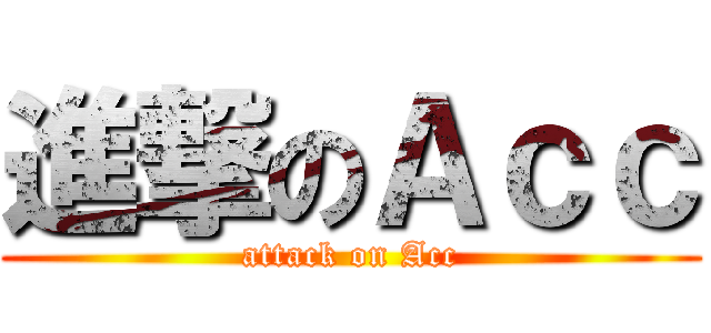 進撃のＡｃｃ (attack on Acc)