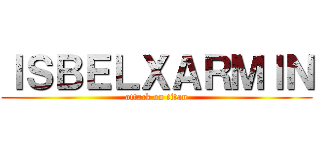 ＩＳＢＥＬＸＡＲＭＩＮ (attack on titan)