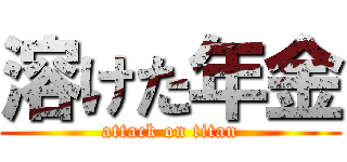 溶けた年金 (attack on titan)