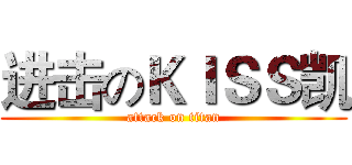 进击のＫＩＳＳ凯 (attack on titan)