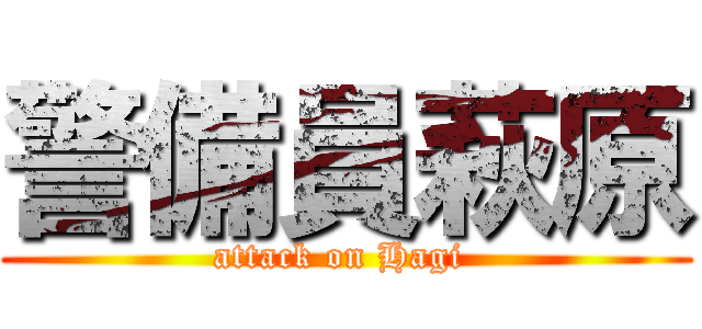 警備員萩原 (attack on Hagi )
