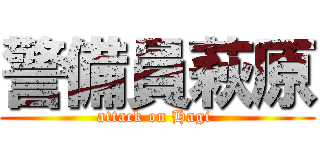警備員萩原 (attack on Hagi )