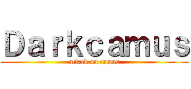 Ｄａｒｋｃａｍｕｓ (attack on camus)