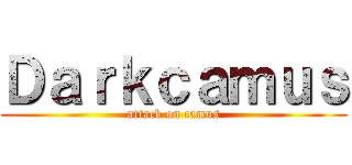 Ｄａｒｋｃａｍｕｓ (attack on camus)