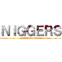 ＮＩＧＧＥＲＳ (gotta love them)