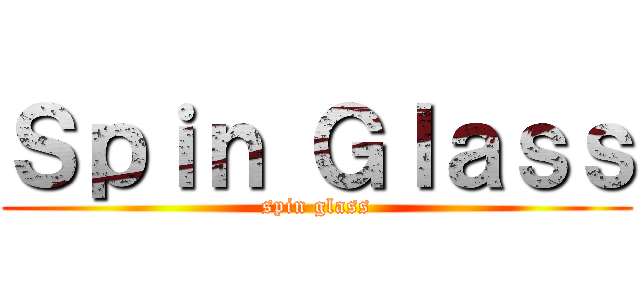 Ｓｐｉｎ Ｇｌａｓｓ (spin glass)