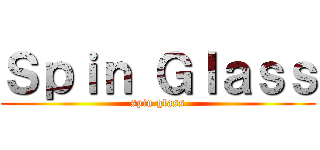 Ｓｐｉｎ Ｇｌａｓｓ (spin glass)