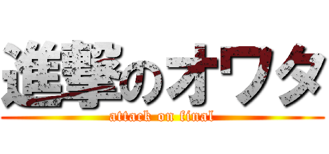 進撃のオワタ (attack on final)