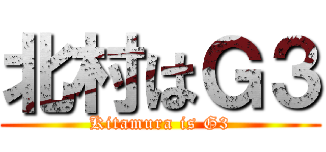 北村はＧ３ (Kitamura is G3)