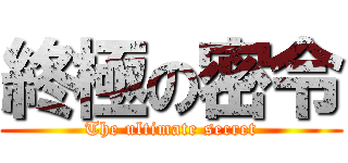 終極の密令 (The ultimate secret)